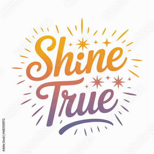 Inspirational quote shine true with colorful gradient lettering and radiating light bursts creating a positive and uplifting visual message for motivation and self expression