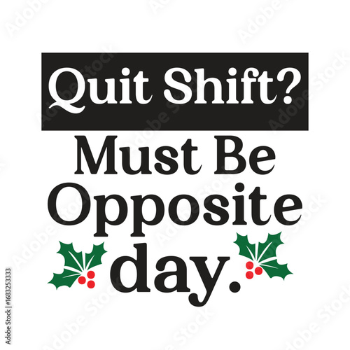 quit shift must be opposite day