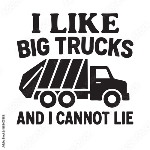 Humorous i like big trucks and i cannot lie text with a stylized garbage truck graphic
