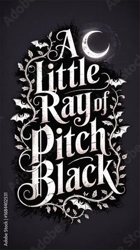 Gothic Quote Art: "A Little Ray of Pitch Black" with Crescent Moon, Vintage Lettering, Bats & Floral Vines on Dark Background