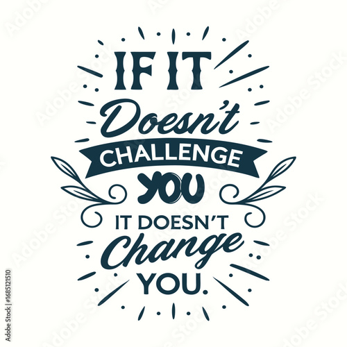 If It Doesn't Challenge You, It Doesn't Change You Inspirational Quote