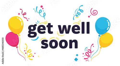 Get well soon message with balloons and confetti. Recovery, illness, care, healing, celebration, cheer, encouragement, happiness, thoughtfulness, support, sympathy.