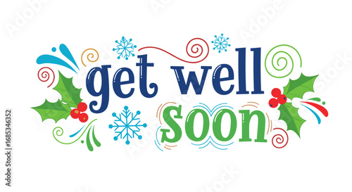 Festive 'get well soon' greeting with holly and snowflakes. Holiday, seasonal, message, card, wellness, health, care, support, typography, design, vector, illustration