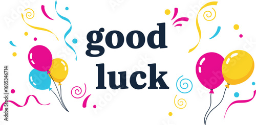 Good luck text surrounded by colorful balloons and confetti. Best wishes, greeting, success, encouragement, celebration, message, card, positive, congrats