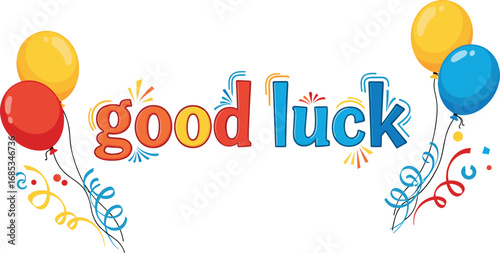 Colorful good luck message with balloons and confetti. Celebration, congratulation, greeting, wish, festive, party, fun, colorful, typography, decoration.
