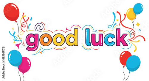 Colorful 'good luck' graphic with balloons. Best wishes, celebration, encouragement, congratulatory message, festive, cheerful, uplifting