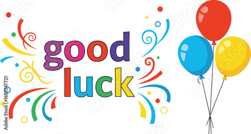 Festive good luck message with colorful confetti and balloons. Celebration greeting, best wishes, positive vibes, encouragement, party, congratulation, happiness.