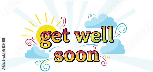Colorful "Get Well Soon" message with sun and clouds illustration. Encouragement, sympathy, greeting, health, recovery, support, hope, care, positivity, bright, cheerful.