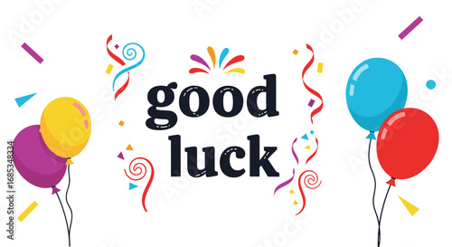 Festive good luck message with balloons and confetti. Celebration, greeting, congratulations, best wishes, event, party, fun, joy, encouragement, optimism