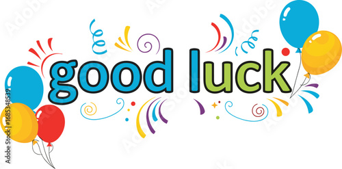 Good luck message with colorful balloons and confetti. Celebration, congratulations, encouragement, best wishes, greeting card, festive, happy, fun