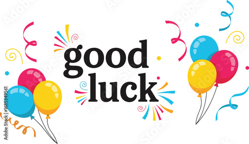 Festive good luck graphic with balloons and confetti. Best wishes, greeting card, celebration, congratulations, party, positive message, success, inspiration.
