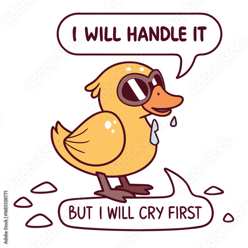 Funny duck with sunglasses says 'I will handle it, but I will cry first' - relatable meme for challenging times