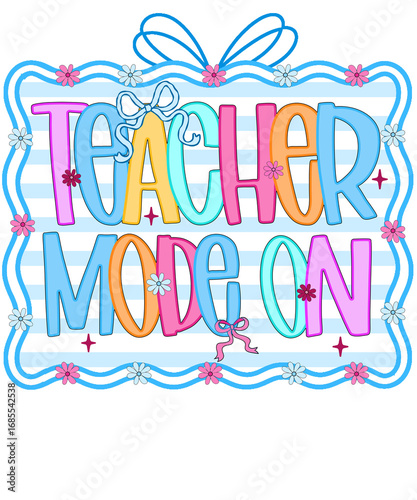 Teacher Mode On text with colorful letters, flowers, bows, and stripes on a white background lettering
