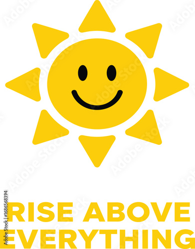 Smiling cartoon sun with motivational quote rise above everything, bold yellow rays, cheerful vector illustration, optimism and resilience theme
