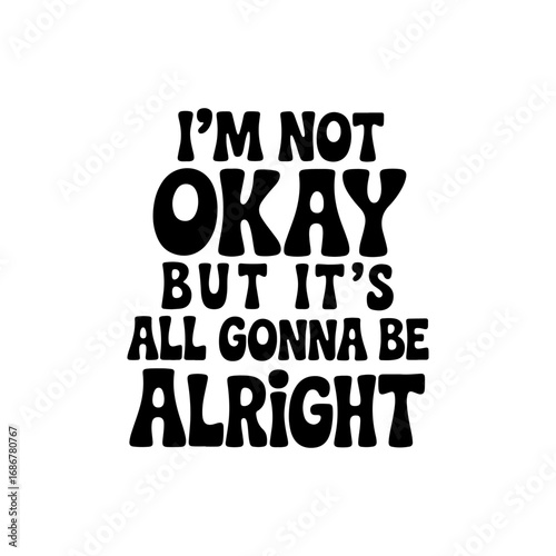 I'm Not Okay But It's All Gonna Be Alright. Vector Design Isolated on White Background