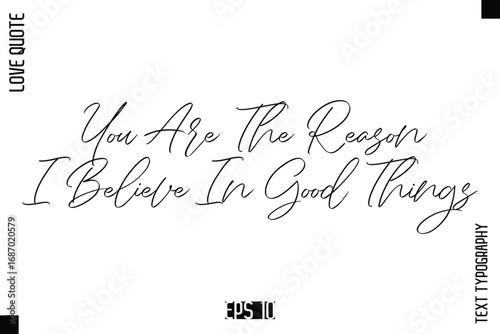 You Are The Reason I Believe In Good Things  -Elegant Love Quotes Elegant Cursive Calligraphy Vector Typography Design