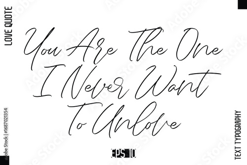 You Are The One I Never Want To Unlove   -Elegant Love Quotes Elegant Cursive Calligraphy Vector Typography Design