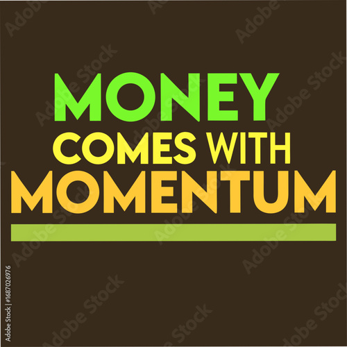 money comes with momentum motivational typography
