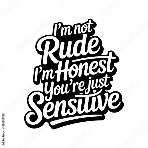 I'm Not Rude I'm Honest You're Just Sensitive. Vector Design Isolated on White Background