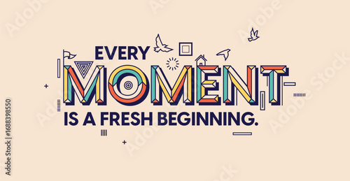 Quote in modern typography. Every Moment is a fresh beginning. Design for your wall graphics, typographic poster, web design and office space graphics.