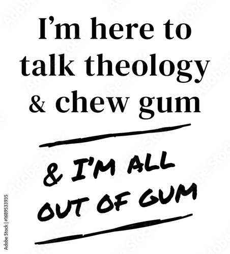 Funny Christian T-shirt Design Vector: I'm here to talk theology and chew gum - and I'm all out of gum