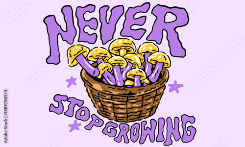 Retro illustration of a basket of psychedelic mushrooms. Vintage artwork with Never Stop Growing quote for t shirt print