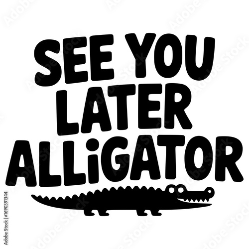 see you later alligator