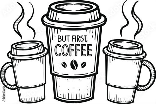 Sketch shows three coffee cups with steam; one cup features But First, Coffee