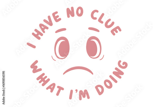 Funny face with text i have no clue what im doing, isolated on transparent background