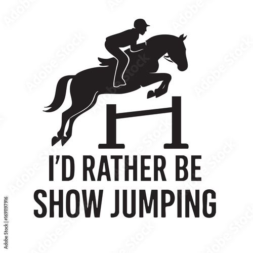 Silhouette of a horse and rider jumping over an obstacle with the text i d rather be show jumping
