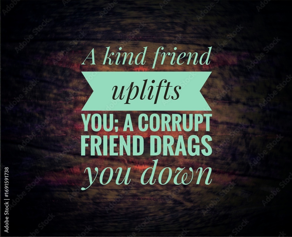 Obraz premium Inspirational quote about friendship: “A kind friend uplifts you; a corrupt friend drags you down.” Life values, positive influence, and wisdom on choosing the right friends.
