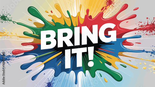 Vibrant paint splatters create a dynamic backdrop for the bold text bring it, isolated on white background a colorful explosion of creativity and enthusiasm, perfect for motivational designs