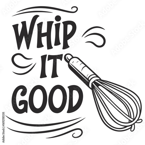 Whip it good text with whisk in black and white on white background Keywords: whip it good, whisk, kitchen