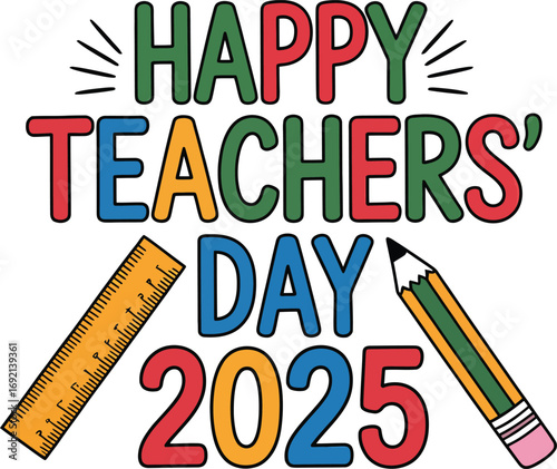 Happy teachers day 2025 colorful text ruler and pencil celebration greeting
