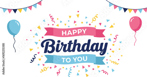 A Happy Birthday to You graphic Two balloons flank text party streamers and triangular flags
