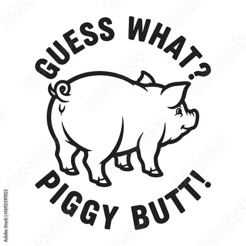 Guess What? Piggy Butt!" Funny Pig Illustration - Black and White Farm Animal Typography for T-Shirts and Stickers