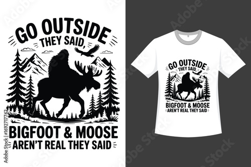 Go Outside They Said Bigfoot And Moose Aren,t Real They Said A Bigfoot Vintage Vector And Illustration