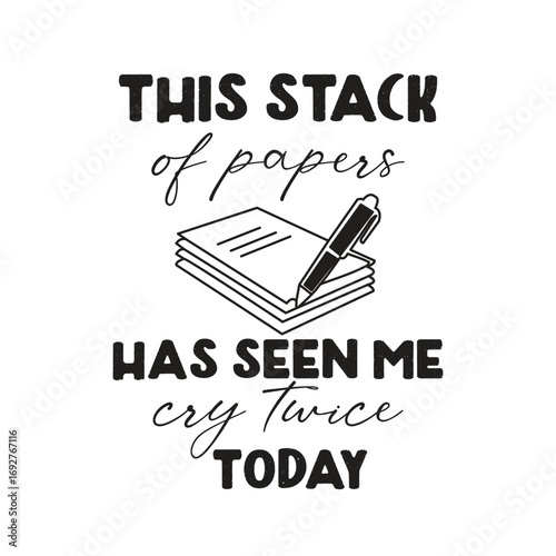 THIS STACK OF PAPERS HAS SEEN ME CRY TWICE