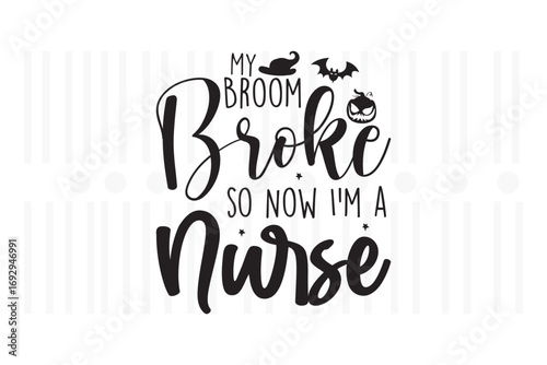My broom broke so now im a nurse design, halloween design, halloween vector file