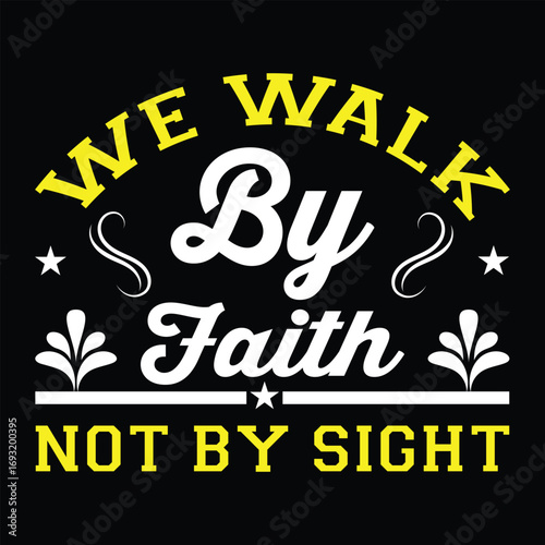 We Walk by Faith Not by Sight. T-shirt Design. Vector Illustration.