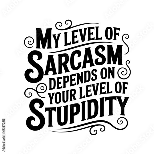 My Level Of Sarcasm Depends On Your Level Of Stupidity. Vector Design Isolated on White Background