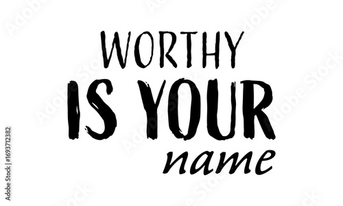 Worthy is Your Name. Christian faith, Typography for print or use as poster, card, flyer or T Shirt	
