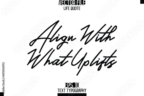 Align With What Uplifts  -Elegant Life Quotes Cursive Hand Lettering Vector Design