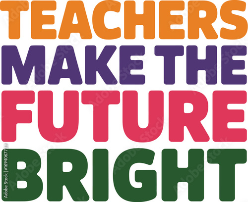 Inspirational message celebrating teachers shaping a better tomorrow with vibrant typography