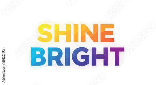 Inspiring typographic design featuring vibrant colors and the motivational message shine bright, suitable for encouraging positivity