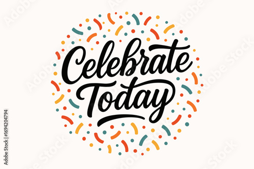 Celebrate Today modern hand lettering smooth curves balanced composition clear readable letters consistent style surrounded by festive confetti and dots circular frame composition clean.