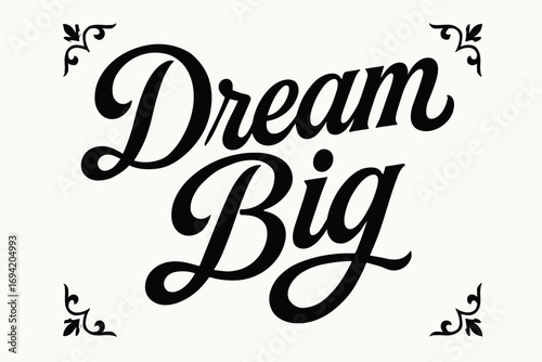 Dream Big bold vintage calligraphy smooth curves balanced composition clear readable letters consistent style none centered with corner ornaments clean white background vector look high.