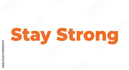 Uplifting Message: 'Stay Strong' Typography Encouraging Resilience and Perseverance for Overcoming Challenges with Bold Orange Text Displayed on