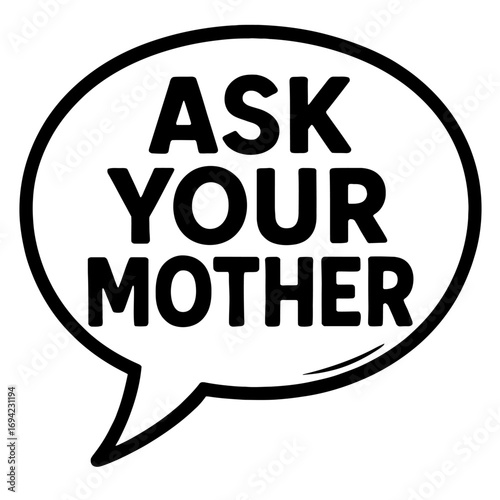 Classic 'ASK YOUR MOTHER' speech bubble graphic. Bold, black text on white, conveying humorous parental advice, sarcastic replies, and the ultimate delegation. Ideal for witty apparel, relatable memes