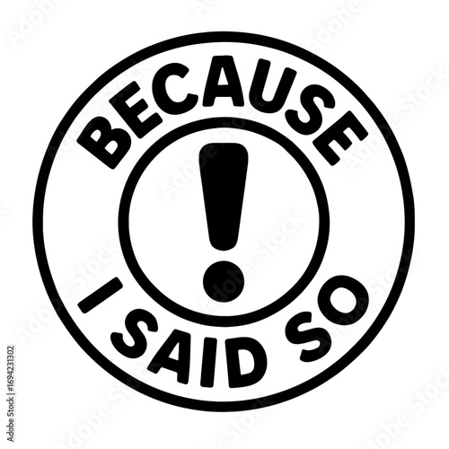 "Because I Said So" Bold Exclamation Mark Circular Stamp Design - Iconic Parental Authority & Definitive Statement Graphic for T-Shirts, Gifts, Apparel & More, Perfect for Parents, Bosses, & Anyone De